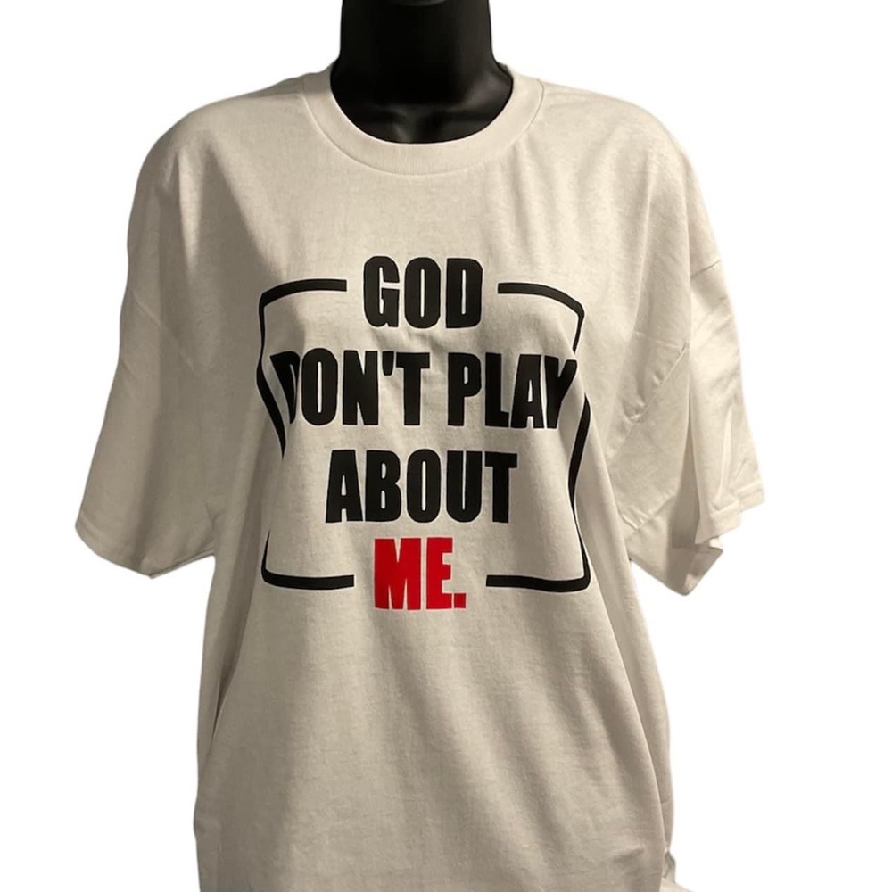 God don’t play about me tee shirt